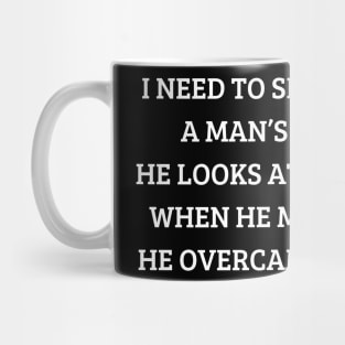 i need to see the fear in a man’s eyes when he looks at me so i know when he makes a move he overcame something Mug